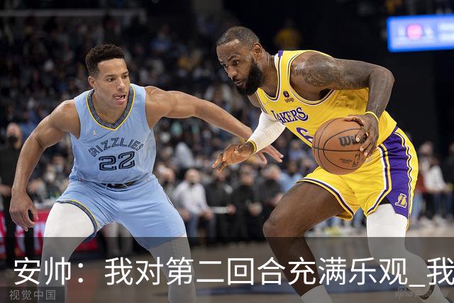 安帅：我对第二回合充满乐观 我们有5万球迷支持