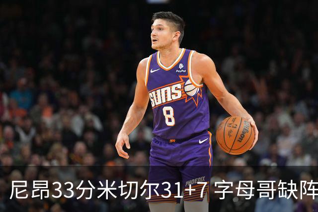 尼昂33分米切尔31+7 字母哥缺阵雄鹿惨败骑士